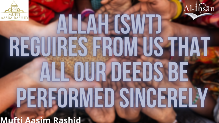 Allah (SWT) Requires From us that All Our Deeds be Performed Sincerely