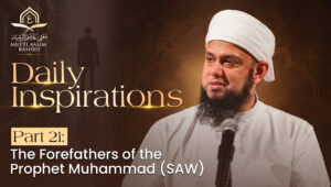 Part 21: The Forefathers of the Prophet Muhammad (SAW) | Daily Inspirations |