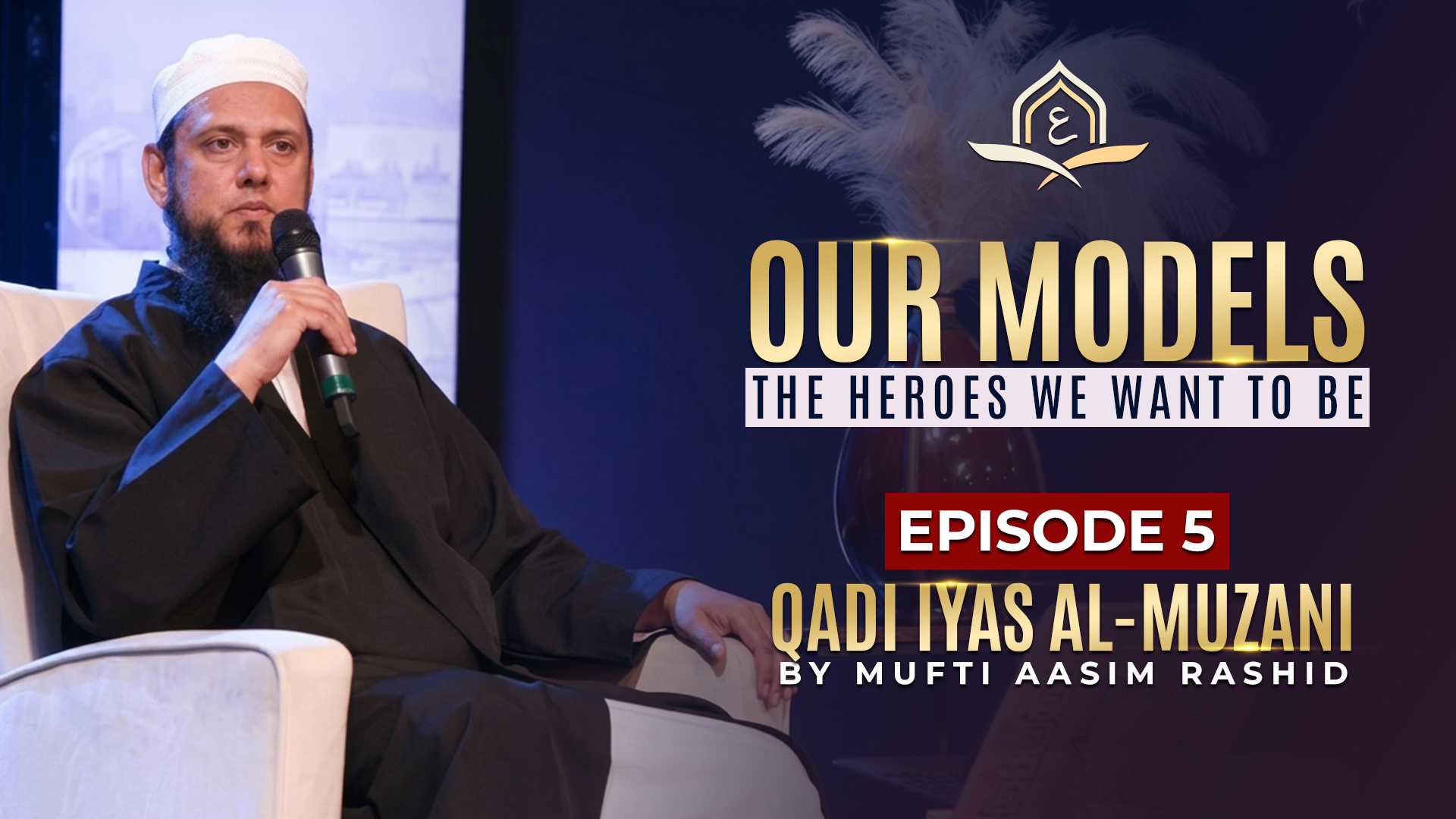 Ep. 05: Qadi Iyas Al-Muzani | Our Models - The Heroes We Want to Be