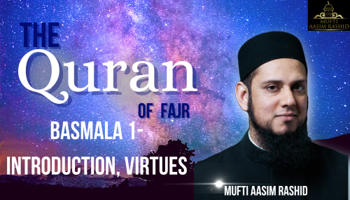 The Quran of Fajr Basmala 1-Introduction, Virtues- Mufti Aasim Rashid-Al Ihsan