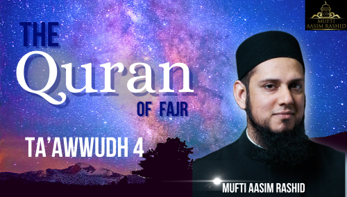 The Quran of Fajr Ta’awwudh 4- Mufti Aasim Rashid- Al Ihsan