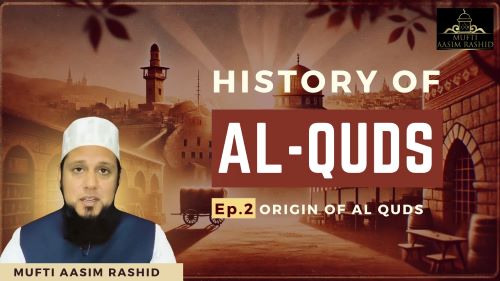 Ep 2-The Origin of Al Quds-Mufti Aasim Rashid-Al Ihsan