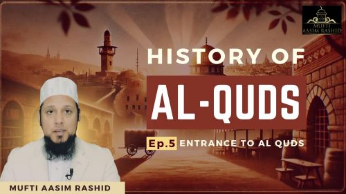 Ep 5- Entrance to Al-Quds -Mufti Aasim Rashid-Al Ihsan