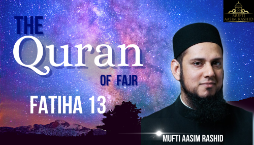 The Quran of Fajr Fatiha 13-Mufti Aasim Rashid-Al Ihsan