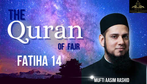 The Quran of Fajr Fatiha 14--Mufti Aasim Rashid-Al Ihsan