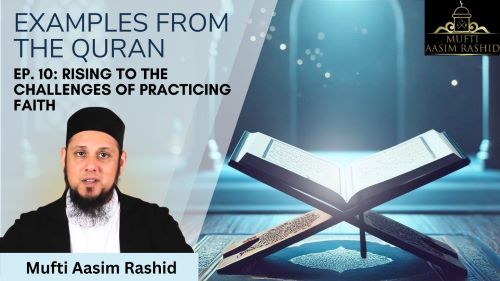 ep 10-Examples from the Quran-Mufti Aasim Rashid-Al Ihsan