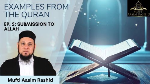 ep 5-Examples from the Quran-Mufti Aasim Rashid-Al Ihsan