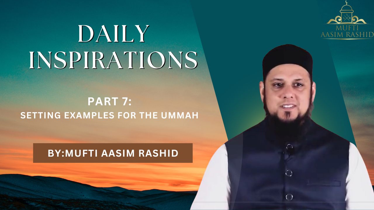 Part 7: Setting Examples for The Ummah | Daily Inspiration