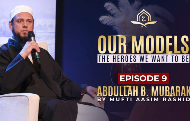 Ep. 09: Abdullah b. Mubarak | Our Models - The Heroes We Want to Be